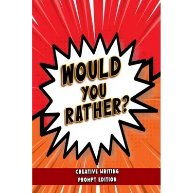 Would You Rather - Creative Writing Prompt Edition: Improve writing skills with brilliant Would You Rather prompts for kids