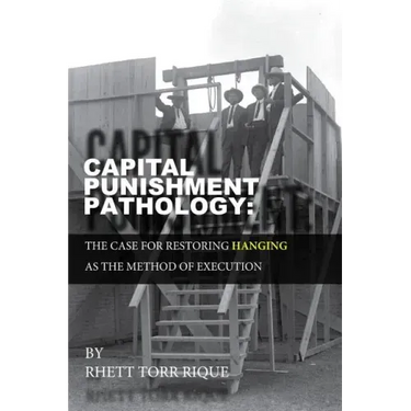 Capital Punishment Pathology: : The Case for Restorning Hanging as the Method of Execution