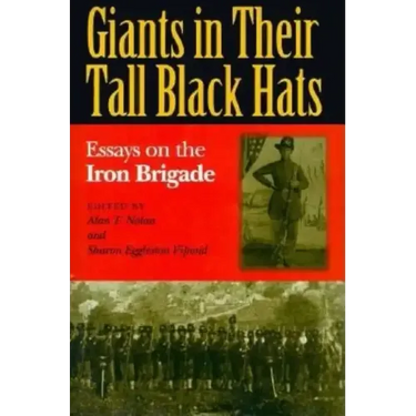Giants in Their Tall Black Hats: Essays on the Iron Brigade