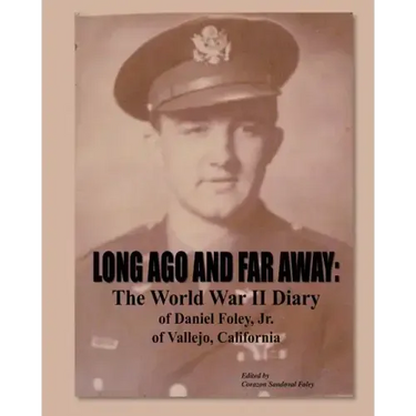 Long Ago and Far Away: The World War II Diary of Daniel Foley, Jr. of Vallejo, California