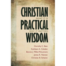Christian Practical Wisdom: What It Is, Why It Matters