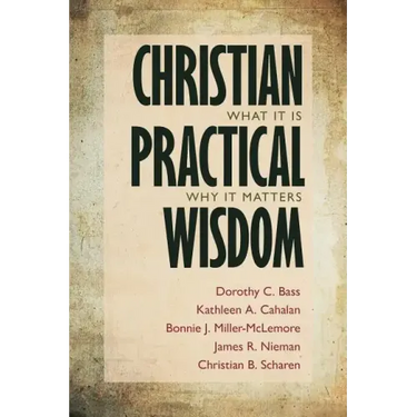 Christian Practical Wisdom: What It Is, Why It Matters