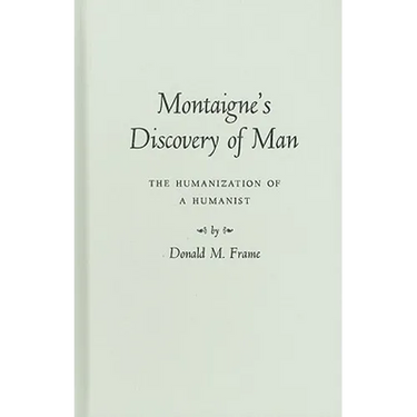 Montaigne's Discovery of Man: The Humanization of a Humanist