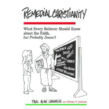 Remedial Christianity: What Every Believer Should Know About the Faith, but Probably Doesn't