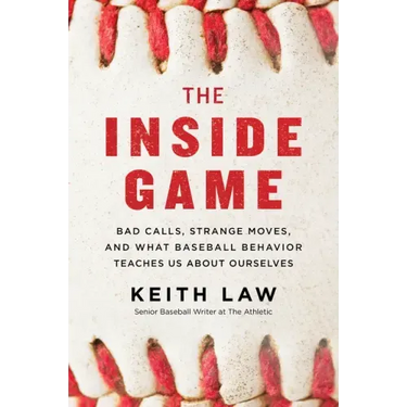 The Inside Game: Bad Calls, Strange Moves, and What Baseball Behavior Teaches Us about Ourselves