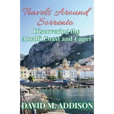 Travels Around Sorrento: Discovering the Amalfi Coast and Capri