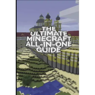 The Ultimate Minecraft All In One Guide: Minecraft Ultimate Unofficial Guides