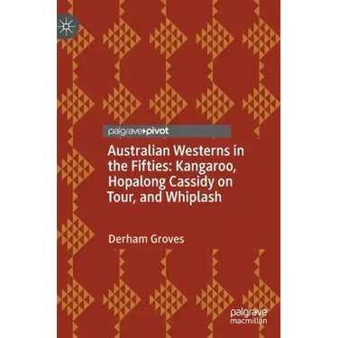 Australian Westerns in the Fifties: Kangaroo, Hopalong Cassidy on Tour, and Whiplash