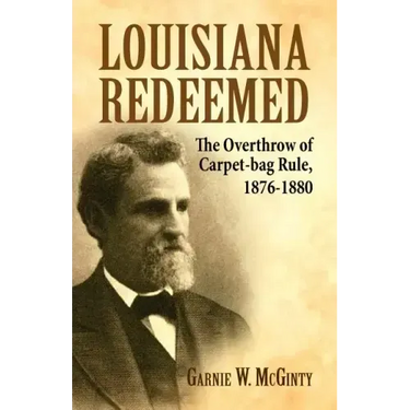 Louisiana Redeemed: The Overthrow of Carpet-Bag Rule 1876-1880
