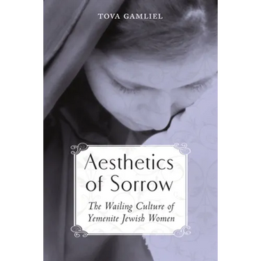 Aesthetics of Sorrow: The Wailing Culture of Yemenite Jewish Women
