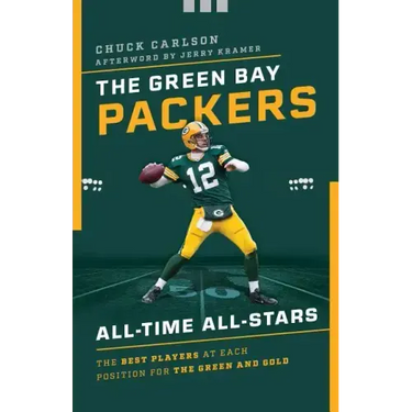The Green Bay Packers All-Time All-Stars: The Best Players at Each Position for the Green and Gold