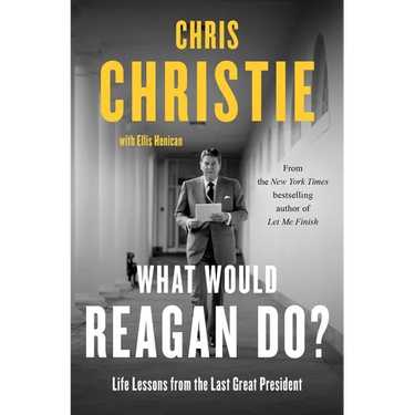 What Would Reagan Do?: Life Lessons from the Last Great President