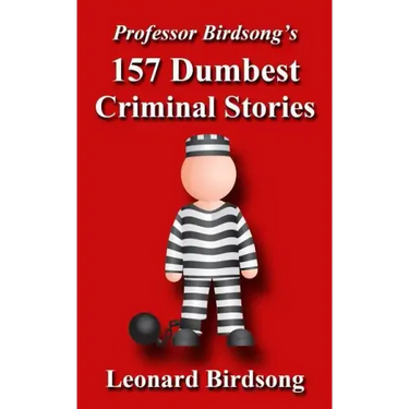 Professor Birdsong's 157 Dumbest Criminal Stories