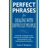 Perfect Phrases for Dealing with Difficult People: Hundreds of Ready-To-Use Phrases for Handling Conflict, Confrontations and Challenging Personalitie
