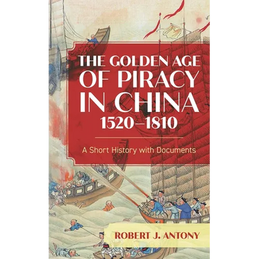 The Golden Age of Piracy in China, 1520-1810: A Short History with Documents