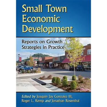 Small Town Economic Development: Reports on Growth Strategies in Practice