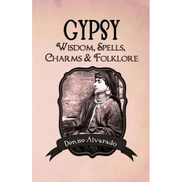 Gypsy Wisdom, Spells, Charms and Folklore