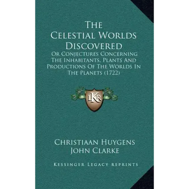 The Celestial Worlds Discovered: Or Conjectures Concerning The Inhabitants, Plants And Productions Of The Worlds In The Planets (1722)