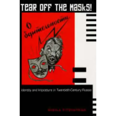 Tear Off the Masks!: Identity and Imposture in Twentieth-Century Russia