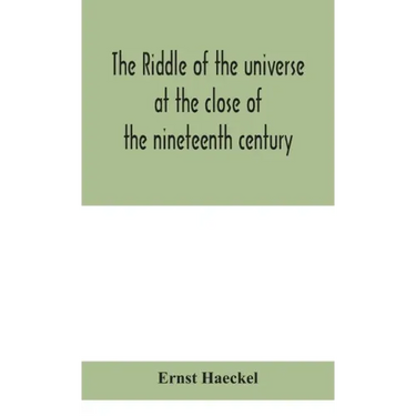 The riddle of the universe at the close of the nineteenth century