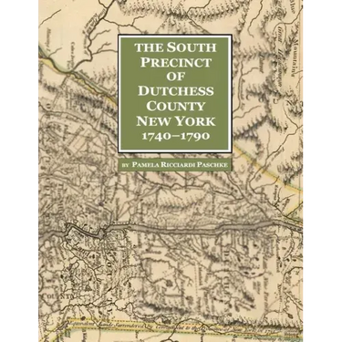 The South Precinct of Dutchess County New York 1740-1790: divided into Philipse, Fredricksburgh, and South East Precincts in 1772, renamed Philipse, F