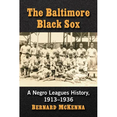 The Baltimore Black Sox: A Negro Leagues History, 1913-1936