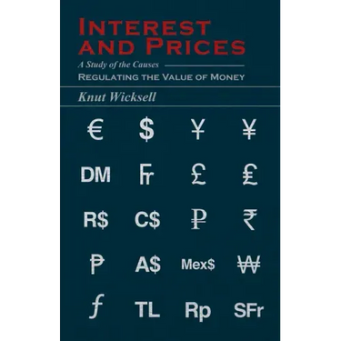 Interest and Prices: A Study of the Causes Regulating the Value of Money