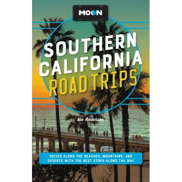 Moon Southern California Road Trips: Los Angeles, Malibu, Santa Monica, Orange County Beaches, San Diego, Palm Springs, Joshua Tree & Death Valley Nat