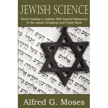 Jewish Science, Divine Healing in Judaism with Special Reference to the Jewish Scriptures and Prayer Book