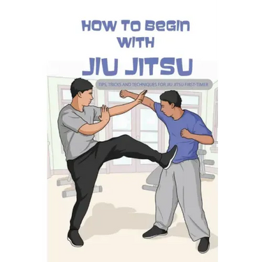 How To Begin With Jiu Jitsu- Tips, Tricks And Techniques For Jiu Jitsu First-timer: Sports Psychology Books