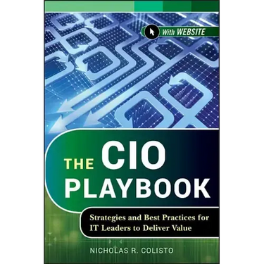 The CIO Playbook: Strategies and Best Practices for It Leaders to Deliver Value