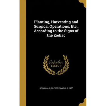 Planting, Harvesting and Surgical Operations, Etc., According to the Signs of the Zodiac