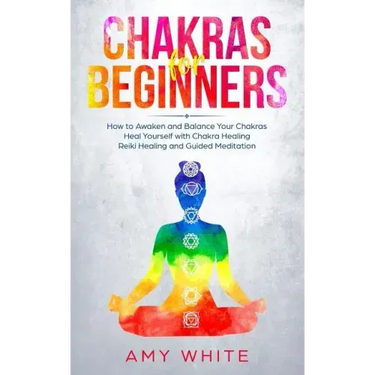 Chakras: For Beginners - How to Awaken and Balance Your Chakras and Heal Yourself with Chakra Healing, Reiki Healing and Guided