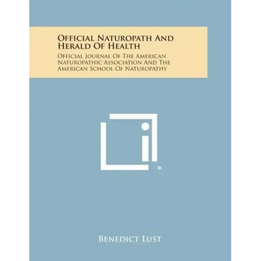 Official Naturopath and Herald of Health: Official Journal of the American Naturopathic Association and the American School of Naturopathy