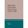 Media, Culture, and the Modern African American Freedom Struggle