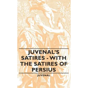 Juvenal's Satires - With the Satires of Persius