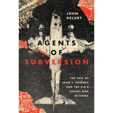 Agents of Subversion: The Fate of John T. Downey and the Cia's Covert War in China