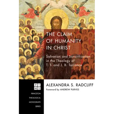 The Claim of Humanity in Christ: Salvation and Sanctification in the Theology of T. F. and J. B. Torrance