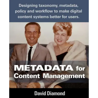 Metadata for Content Management: Designing taxonomy, metadata, policy and workflow to make digital content systems better for users.