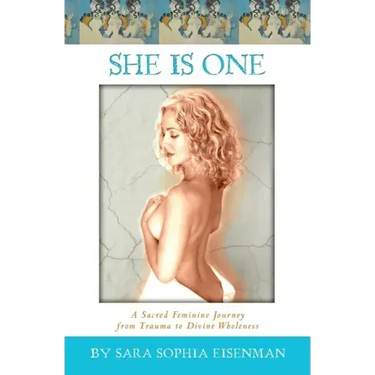 She Is One: A Sacred Feminine Journey from Trauma to Divine Wholeness