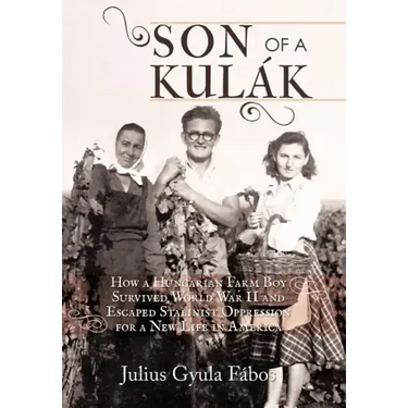 Son of a Kulak: How a Hungarian Farm Boy Survived World War II and Escaped Stalinist Oppression for a New Life in America