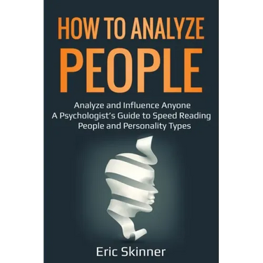 How to Analyze People: Analyze and Influence Anyone - A Psychologist's Guide to Speed Reading People and Personality Types