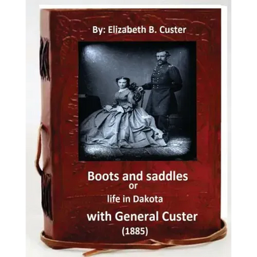 Boots and saddles or life in Dakota with General Custer (1885) (Original Classic