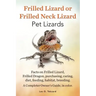 Frilled Lizard or Frilled Neck Lizard, Pet Lizards, Facts on Frilled Lizard, Frilled Dragon, Purchasing, Caring, Diet, Feeding, Habitat, Breeding. A C