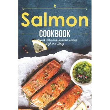 Salmon Cookbook: Creative Delicious Salmon Recipes