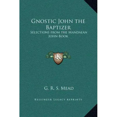 Gnostic John the Baptizer: Selections from the Mandaean John-Book