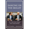 Dancing on the Skillet: Ten Truths about Being a School Superintendent