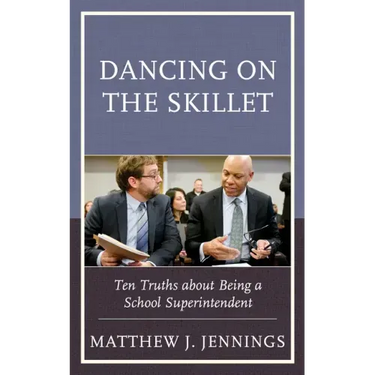 Dancing on the Skillet: Ten Truths about Being a School Superintendent