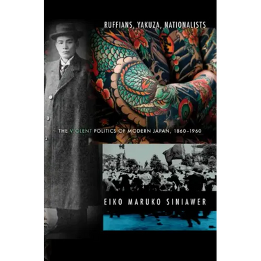 Ruffians, Yakuza, Nationalists: The Violent Politics of Modern Japan, 1860-1960