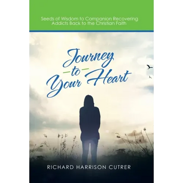 Journey to Your Heart: Seeds of Wisdom to Companion Recovering Addicts Back to the Christian Faith